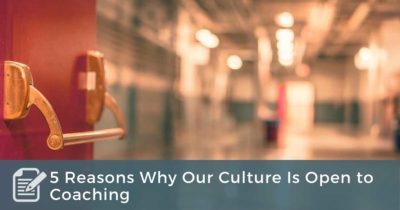 5 Reasons Why Our Culture Is Open to Coaching