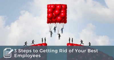 3 Steps to Getting Rid of Your Best Employees