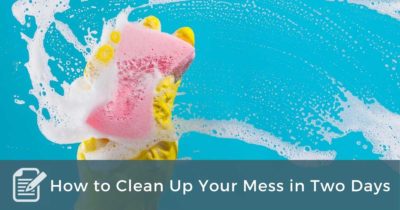 How to Clean Up Your Mess in Two Days