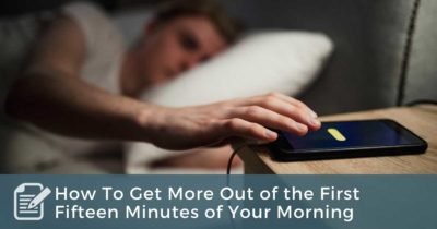 How To Get More Out of the First Fifteen Minutes of Your Morning