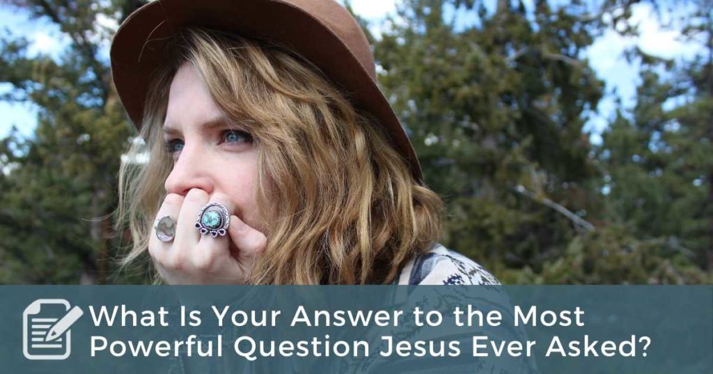 What Is Your Answer to the Most Powerful Question Jesus Ever Asked?