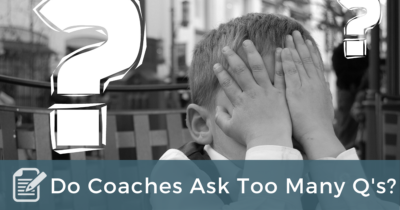 Do Coaches Ask Too Many Questions_
