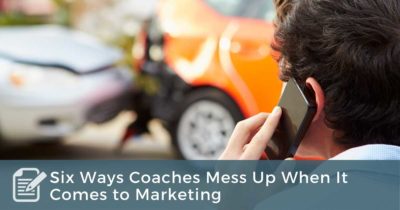 Six Ways Coaches Mess Up When It Comes to Marketing