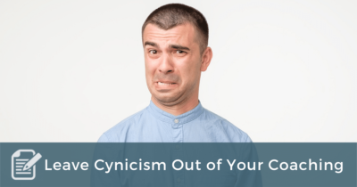 Leave Cynicism Out of Your Coaching