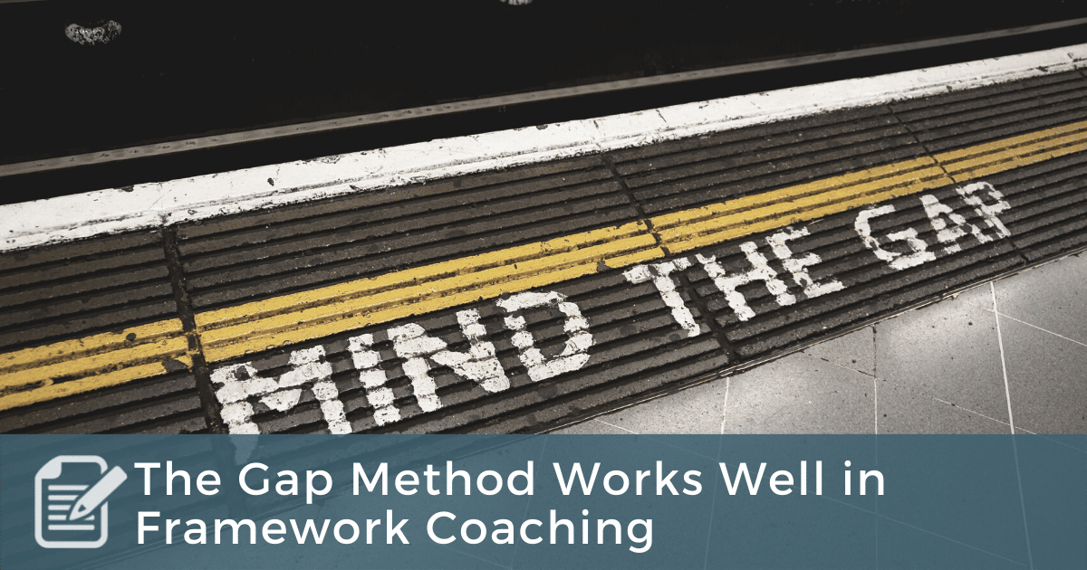 The Gap Method Works Well in Framework Coaching – Coach Approach