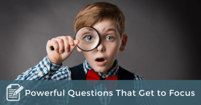 Powerful Questions That Get to Focus